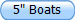 5" Boats
